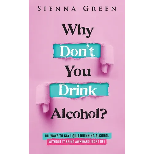 Why Don't You Drink Alcohol?: 101 Ways To Say I Quit Drinking Alcohol Without It Being Awkward (Sort of) - Paperback