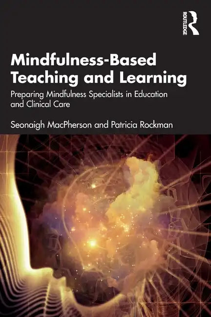Mindfulness-Based Teaching and Learning: Preparing Mindfulness Specialists in Education and Clinical Care - Paperback