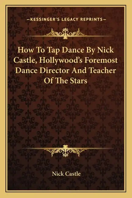 How to Tap Dance by Nick Castle, Hollywood's Foremost Dance Director and Teacher of the Stars - Paperback