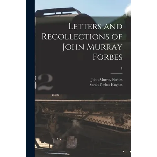 Letters and Recollections of John Murray Forbes; 1 - Paperback