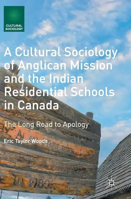 A Cultural Sociology of Anglican Mission and the Indian Residential Schools in Canada: The Long Road to Apology - Hardcover