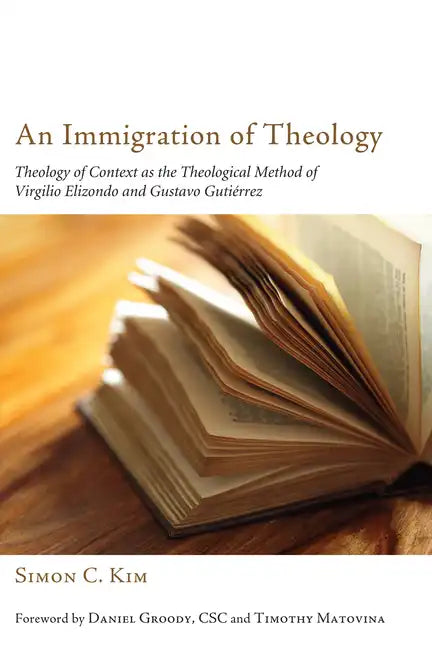An Immigration of Theology: Theology of Context as the Theological Method of Virgilio Elizondo and Gustavo Gutiérrez - Hardcover
