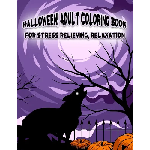 Halloween! Adult Coloring Book For Stress Relieving, Relaxation: Unique illustrations, Pumpkin, Ghost, Witches, Haunted Houses and More (8.5