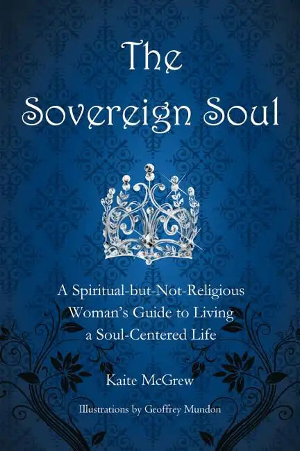The Sovereign Soul: A Spiritual-But-Not-Religious Woman's Guide to Living a Soul-Centered Life - Paperback