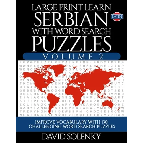 Large Print Learn Serbian with Word Search Puzzles Volume 2 (Latin): Learn Serbian Language Vocabulary with 130 Challenging Bilingual Word Find Puzzle - Paperback