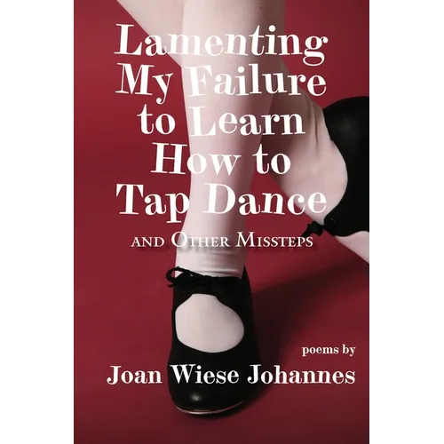 Lamenting My Failure to Learn How to Tap Dance: And Other Missteps - Paperback