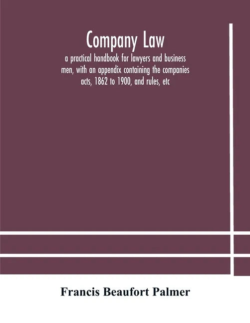 Company law: a practical handbook for lawyers and business men, with an appendix containing the companies acts, 1862 to 1900, and rules, etc - Paperback