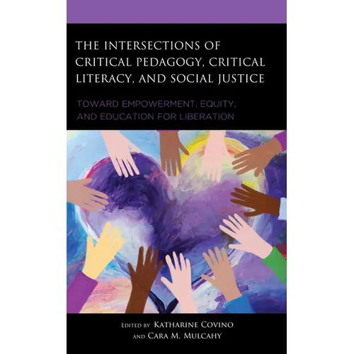 The Intersections of Critical Pedagogy, Critical Literacy, and Social Justice: Toward Empowerment, Equity, and Education for Liberation - Hardcover