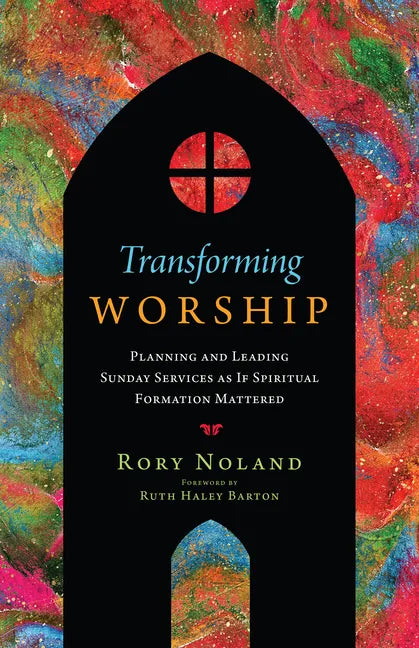Transforming Worship: Planning and Leading Sunday Services as If Spiritual Formation Mattered - Paperback