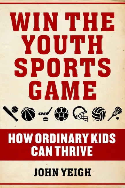Win the Youth Sports Game: How Ordinary Kids Can Thrive - Hardcover