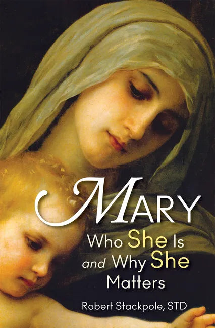 Mary: Who She Is and Why She Matters - Paperback