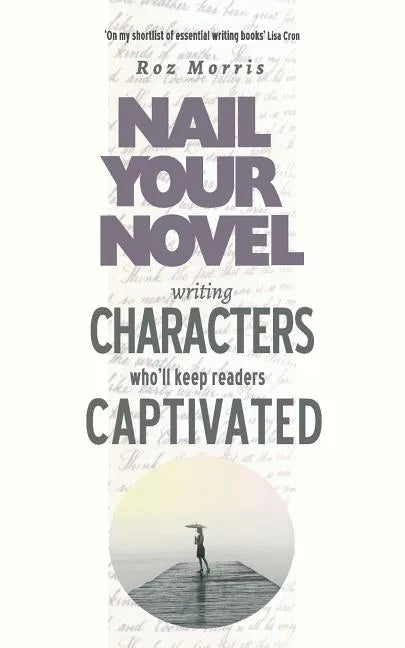 Writing Characters Who'll Keep Readers Captivated: Nail Your Novel - Paperback
