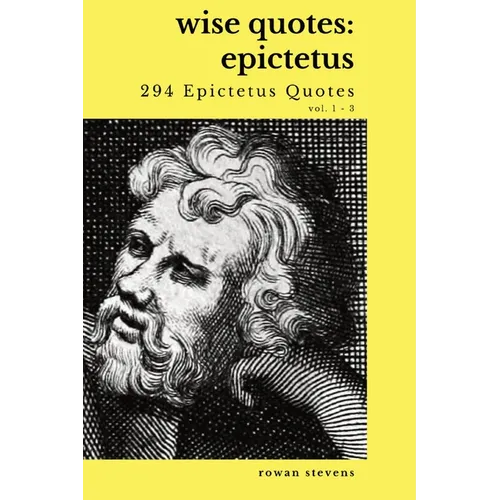 Wise Quotes - Epictetus (294 Epictetus Quotes): Greek Stoic Philosophy Quote Collections Epicurean - Paperback