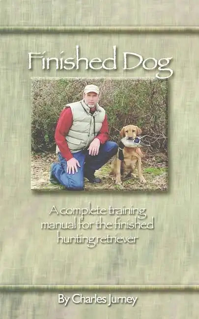 Finished Dog: A complete training manual for the finished hunting retriever - Paperback