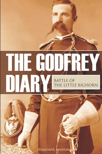 The Godfrey Diary of the Battle of the Little Bighorn: (Expanded, Annotated) - Paperback