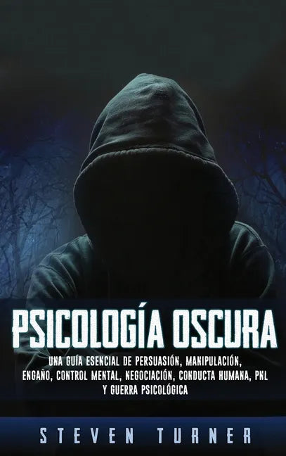 Psicología oscura: Una guía esencial de persuasión, manipulación, engaño, control mental, negociación, conducta humana, PNL y guerra psicológica - Hardcover
