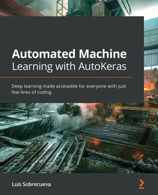 Automated Machine Learning with AutoKeras: Deep learning made accessible for everyone with just few lines of coding - Paperback