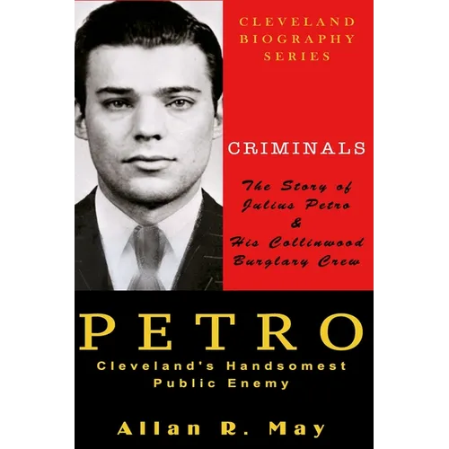 PETRO - Cleveland's Handsomest Public Enemy: The Story of Julius Petro and His Collinwood Burglary Crew - Paperback