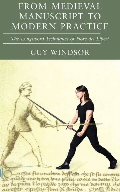 From Medieval Manuscript to Modern Practice: The Longsword Techniques of Fiore dei Liberi - Hardcover
