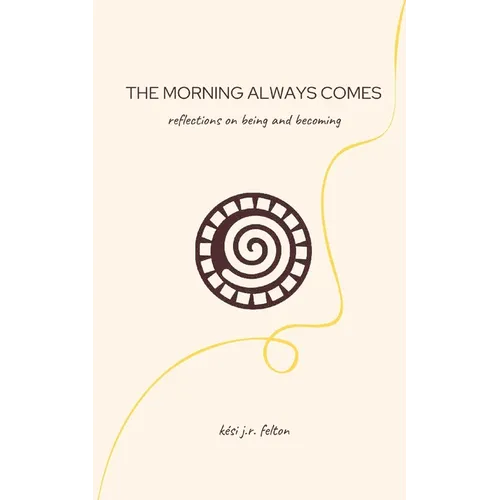The Morning Always Comes: Reflections on being and becoming - Paperback