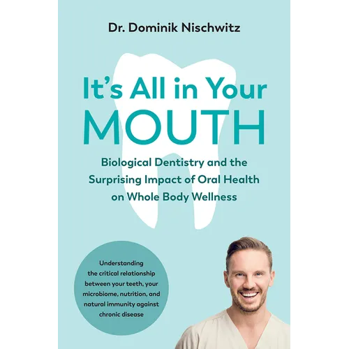 It's All in Your Mouth: Biological Dentistry and the Surprising Impact of Oral Health on Whole Body Wellness - Paperback