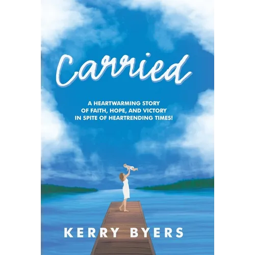 Carried: A Heartwarming Story of Faith, Hope, and Victory in Spite of Heartrending Times! - Hardcover