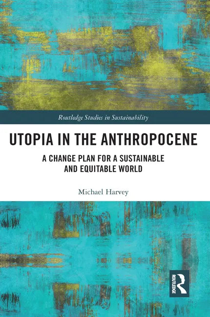 Utopia in the Anthropocene: A Change Plan for a Sustainable and Equitable World - Paperback