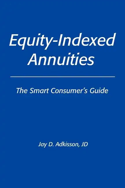 Equity-Indexed Annuities: The Smart Consumer's Guide - Paperback