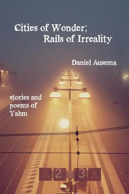 Cities of Wonder, Rails of Irreality: stories and poems of Yahm - Paperback