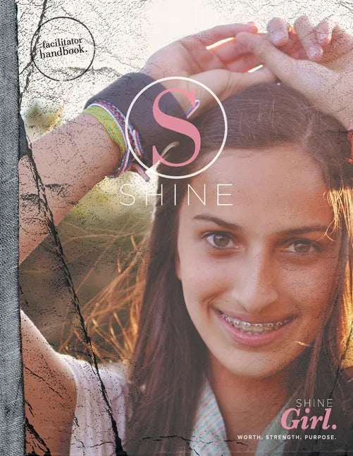 SHINE GIRL Facilitator Handbook: Worth. Strength. Purpose. - Paperback