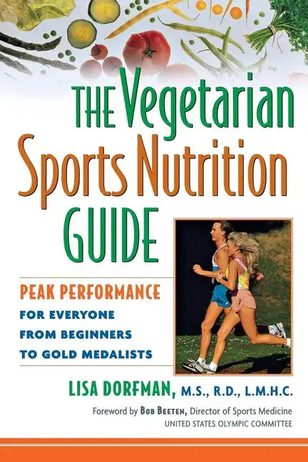 The Vegetarian Sports Nutrition Guide: Peak Performance for Everyone from Beginners to Gold Medalists - Paperback