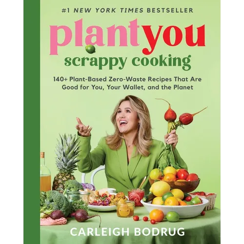 Plantyou: Scrappy Cooking: 140+ Plant-Based Zero-Waste Recipes That Are Good for You, Your Wallet, and the Planet - Hardcover