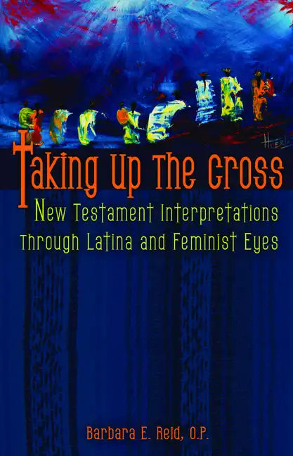 Taking Up the Cross: New Testament Interpretations Through Latina and Feminist Eyes - Paperback
