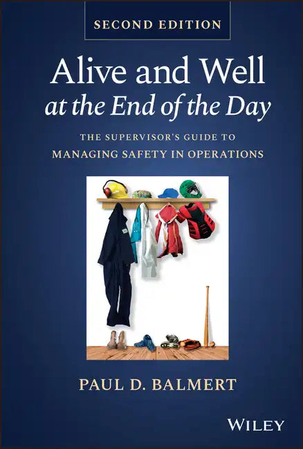 Alive and Well at the End of the Day: The Supervisor's Guide to Managing Safety in Operations - Hardcover