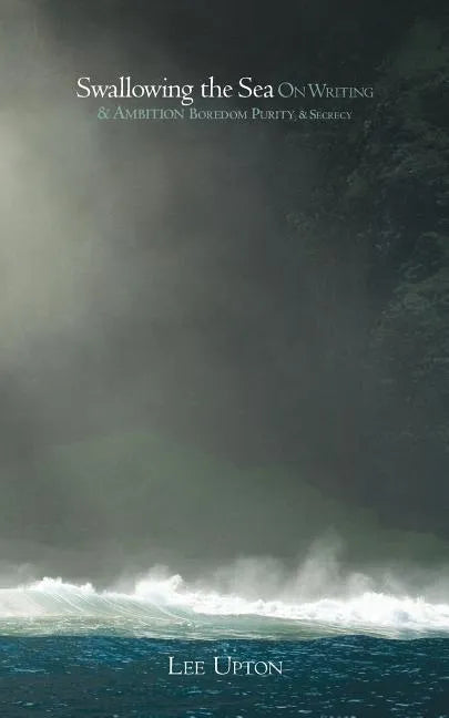 Swallowing the Sea: On Writing & Ambition, Boredom, Purity & Secrecy - Paperback