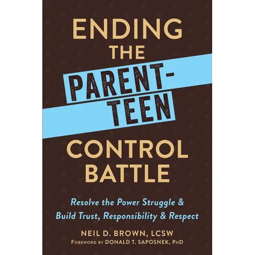 Ending the Parent-Teen Control Battle: Resolve the Power Struggle and Build Trust, Responsibility, and Respect - Paperback
