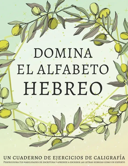 Domina el alfabeto hebreo, un cuaderno de ejercicios de caligrafía: Perfecciona tus habilidades de escritura y aprende a escribir las letras hebreas c - Paperback