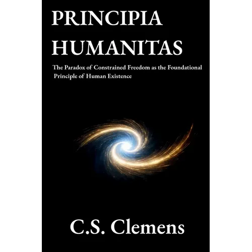 Principia Humanitas: The Paradox of Constrained Freedom as the Foundational Principle of Human Existence - Paperback