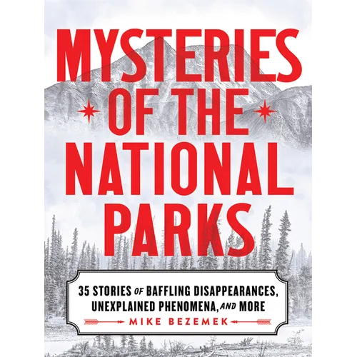 Mysteries of the National Parks: 35 Stories of Baffling Disappearances, Unexplained Phenomena, and More - Hardcover