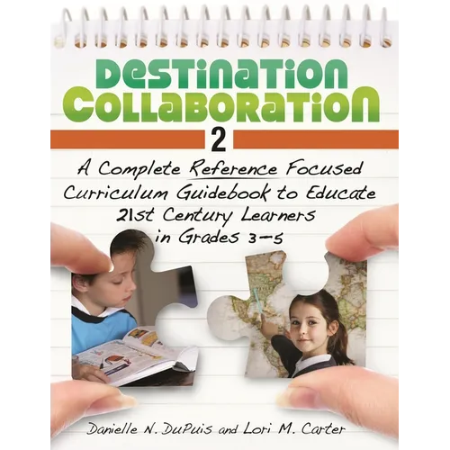 Destination Collaboration 2: A Complete Reference Focused Curriculum Guidebook to Educate 21st Century Learners in Grades 3-5 - Paperback