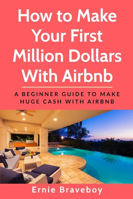 How to Make Your First Million Dollars With Airbnb: A Beginner Guide To Make Huge Cash With Airbnb - Paperback