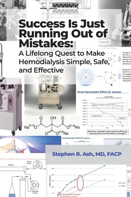 Success Is Just Running Out of Mistakes: A Lifelong Quest to Make Hemodialysis Simple, Safe, and Effective - Hardcover
