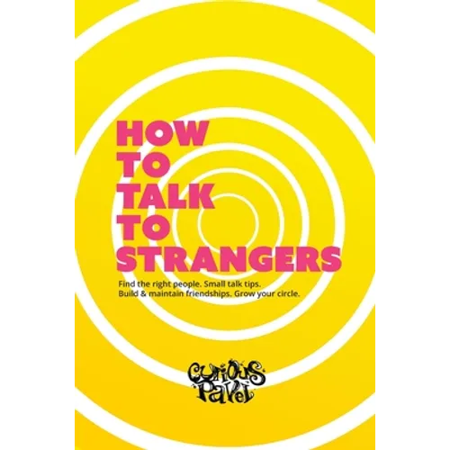How To Talk To Strangers: Learn small talk techniques, how to make friends and maintain relationships - Paperback