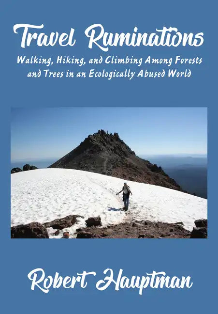 Travel Ruminations: Walking, Hiking, and Climbing Among Forests and Trees in an Ecologically Abused World - Hardcover