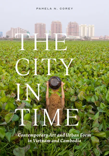 The City in Time: Contemporary Art and Urban Form in Vietnam and Cambodia - Hardcover