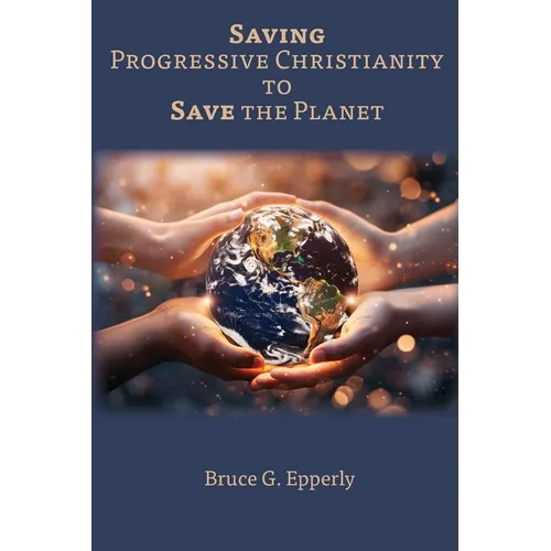 Saving Progressive Christianity to Save the Planet - Paperback
