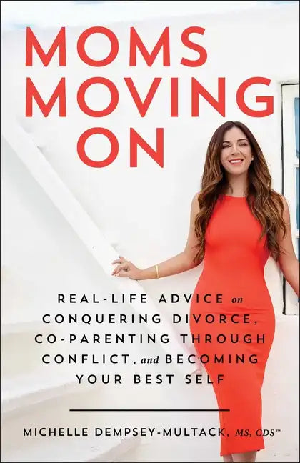 Moms Moving on: Real-Life Advice on Conquering Divorce, Co-Parenting Through Conflict, and Becoming Your Best Self - Paperback
