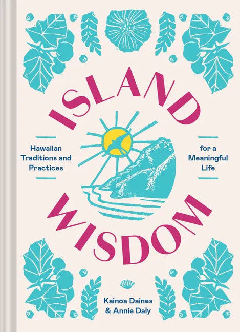 Island Wisdom: Hawaiian Traditions and Practices for a Meaningful Life - Hardcover