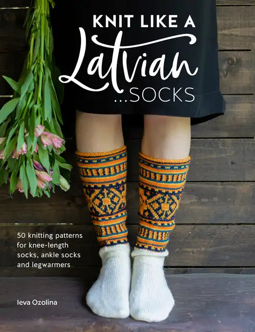 Knit Like a Latvian: Socks: 50 Knitting Patterns for Knee-Length Socks, Ankle Socks and Legwarmers - Paperback