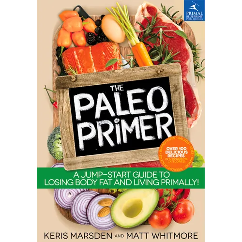 The Paleo Primer: A Jump-Start Guide to Losing Body Fat and Living Primally! - Paperback